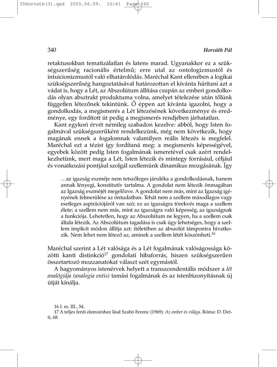 Maréchal Kant ellenében a logikai szükségszerûség hangoztatásával határozottan el kívánta hárítani azt a vádat is, hogy a Lét, az Abszolútum állítása csupán az emberi gondolkodás olyan absztrakt