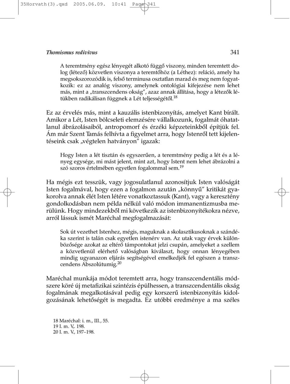 is, felsõ terminusa osztatlan marad és meg nem fogyatkozik: ez az analóg viszony, amelynek ontológiai kifejezése nem lehet más, mint a transzcendens okság, azaz annak állítása, hogy a létezõk