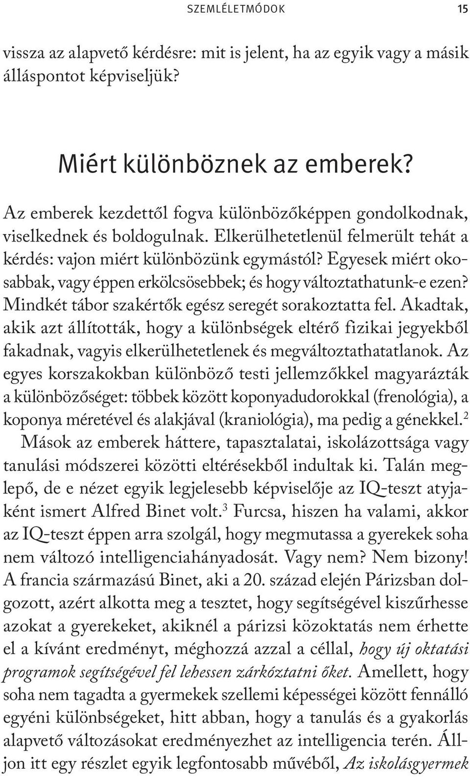 Egyesek miért okosabbak, vagy éppen erkölcsösebbek; és hogy változtathatunk-e ezen? Mindkét tábor szakértők egész seregét sorakoztatta fel.