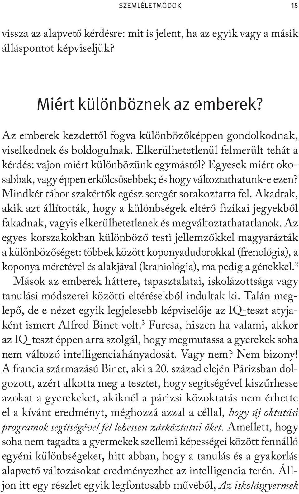 Egyesek miért okosabbak, vagy éppen erkölcsösebbek; és hogy változtathatunk-e ezen? Mindkét tábor szakértők egész seregét sorakoztatta fel.