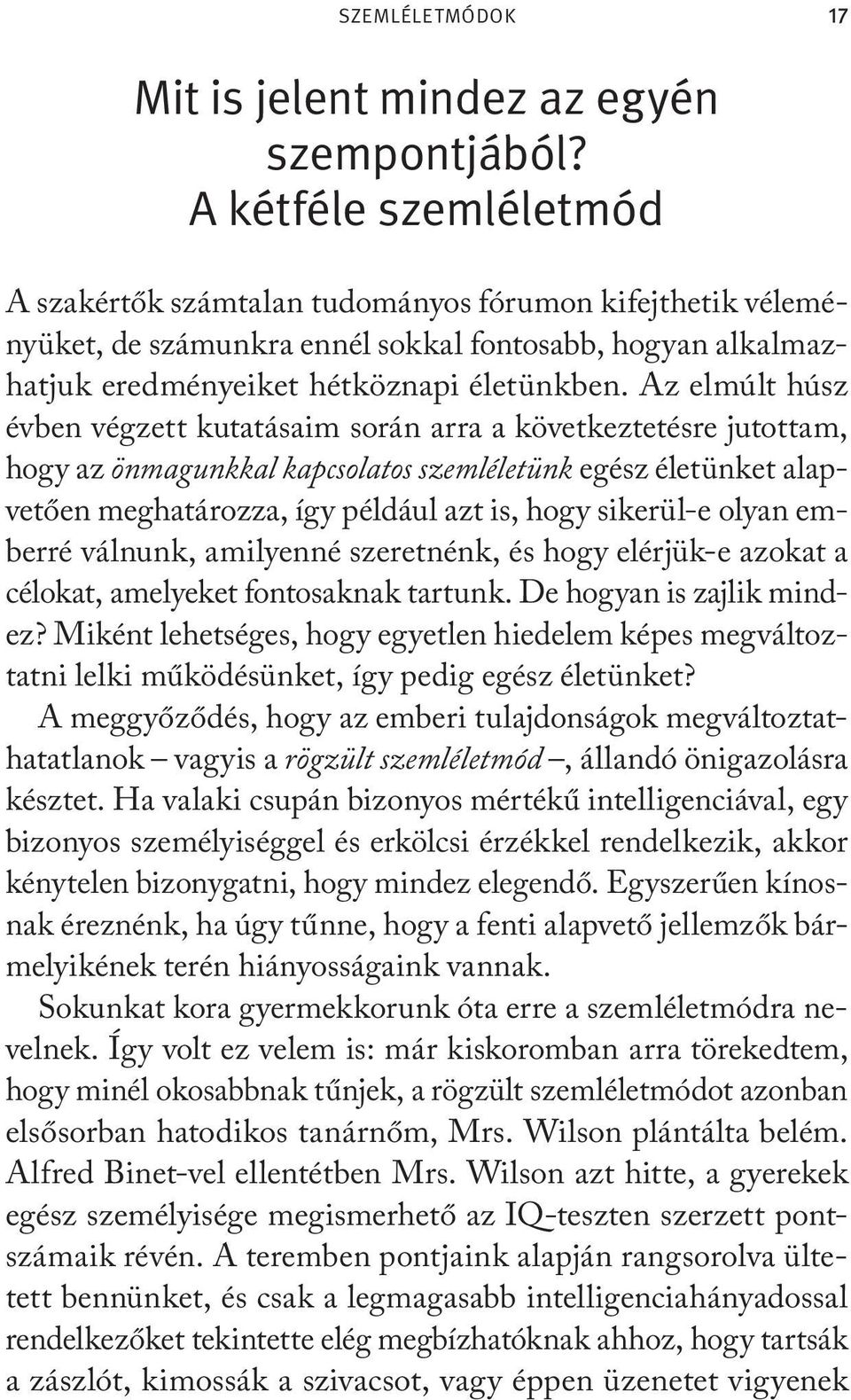 Az elmúlt húsz évben végzett kutatásaim során arra a következtetésre jutottam, hogy az önmagunkkal kapcsolatos szemléletünk egész életünket alapvetően meghatározza, így például azt is, hogy sikerül-e