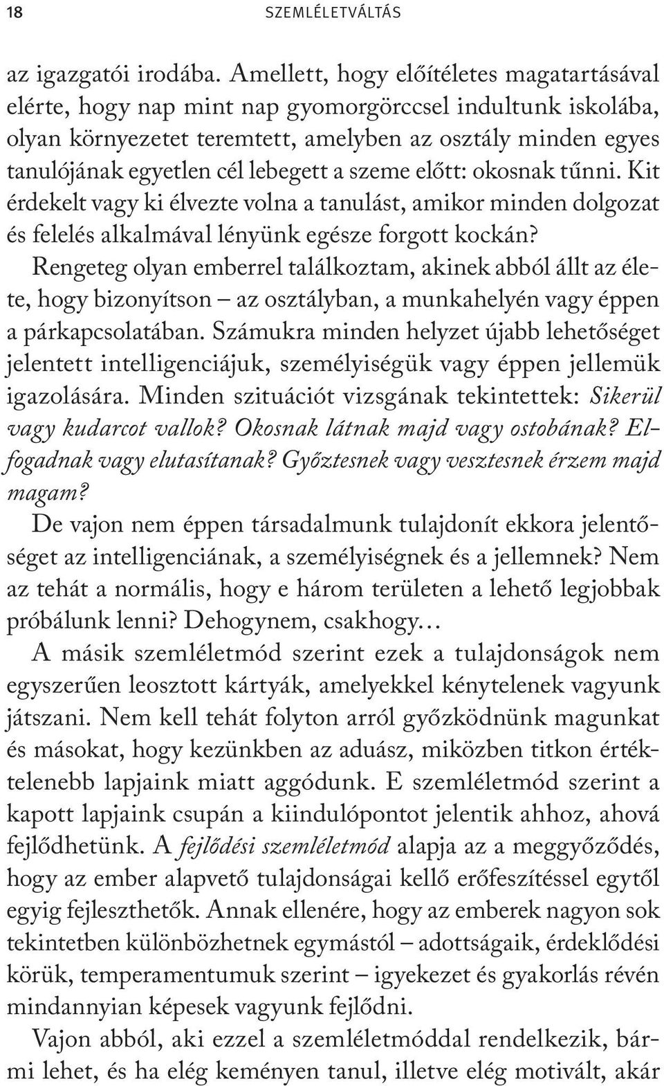 a szeme előtt: okosnak tűnni. Kit érdekelt vagy ki élvezte volna a tanulást, amikor minden dolgozat és felelés alkalmával lényünk egésze forgott kockán?