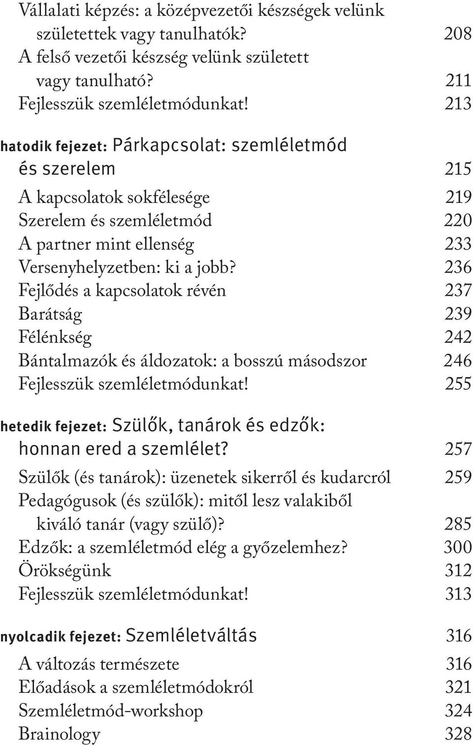 213 hatodik fejezet: Párkapcsolat: szemléletmód és szerelem 215 A kapcsolatok sokfélesége 219 Szerelem és szemléletmód 220 A partner mint ellenség 233 Versenyhelyzetben: ki a jobb?