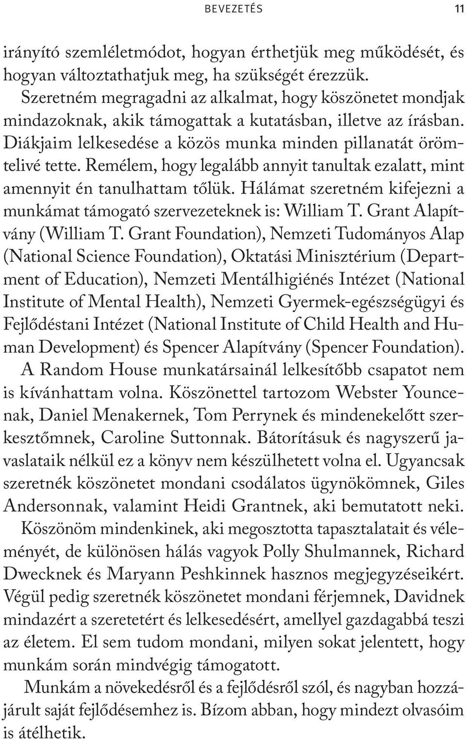 Remélem, hogy legalább annyit tanultak ezalatt, mint amennyit én tanulhattam tőlük. Hálámat szeretném kifejezni a munkámat támogató szervezeteknek is: William T. Grant Alapítvány (William T.