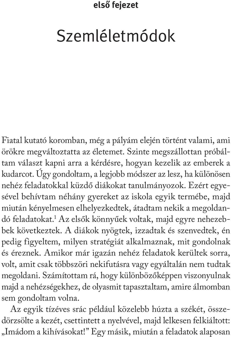 Úgy gondoltam, a legjobb módszer az lesz, ha különösen nehéz feladatokkal küzdő diákokat tanulmányozok.