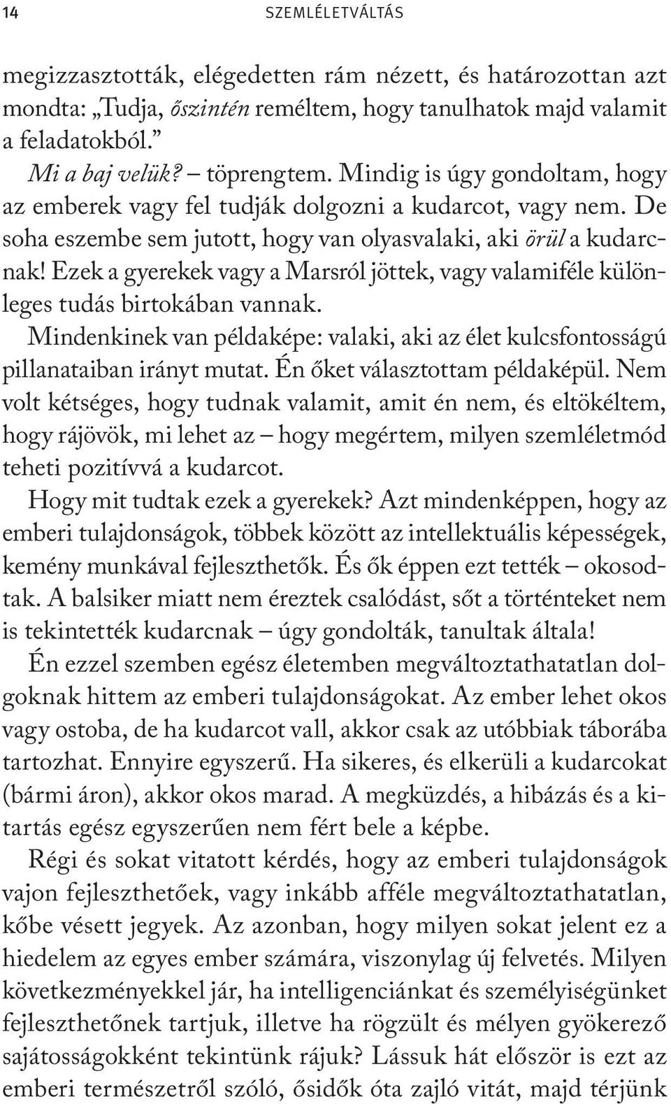 Ezek a gyerekek vagy a Marsról jöttek, vagy valamiféle különleges tudás birtokában vannak. Mindenkinek van példaképe: valaki, aki az élet kulcsfontosságú pillanataiban irányt mutat.