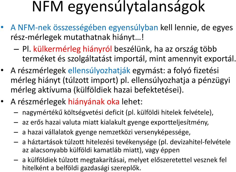 A részmérlegek ellensúlyozhatják egymást: a folyó fizetési mérleg hiányt (túlzott import) pl. ellensúlyozhatja a pénzügyi mérleg aktívuma (külföldiek hazai befektetései).