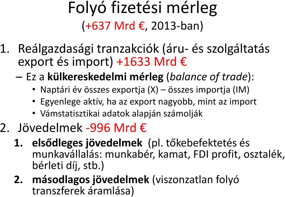 év összes exportja (X) összes importja (IM) Egyenlege aktív, ha az export nagyobb, mint az import Vámstatisztikai adatok alapján