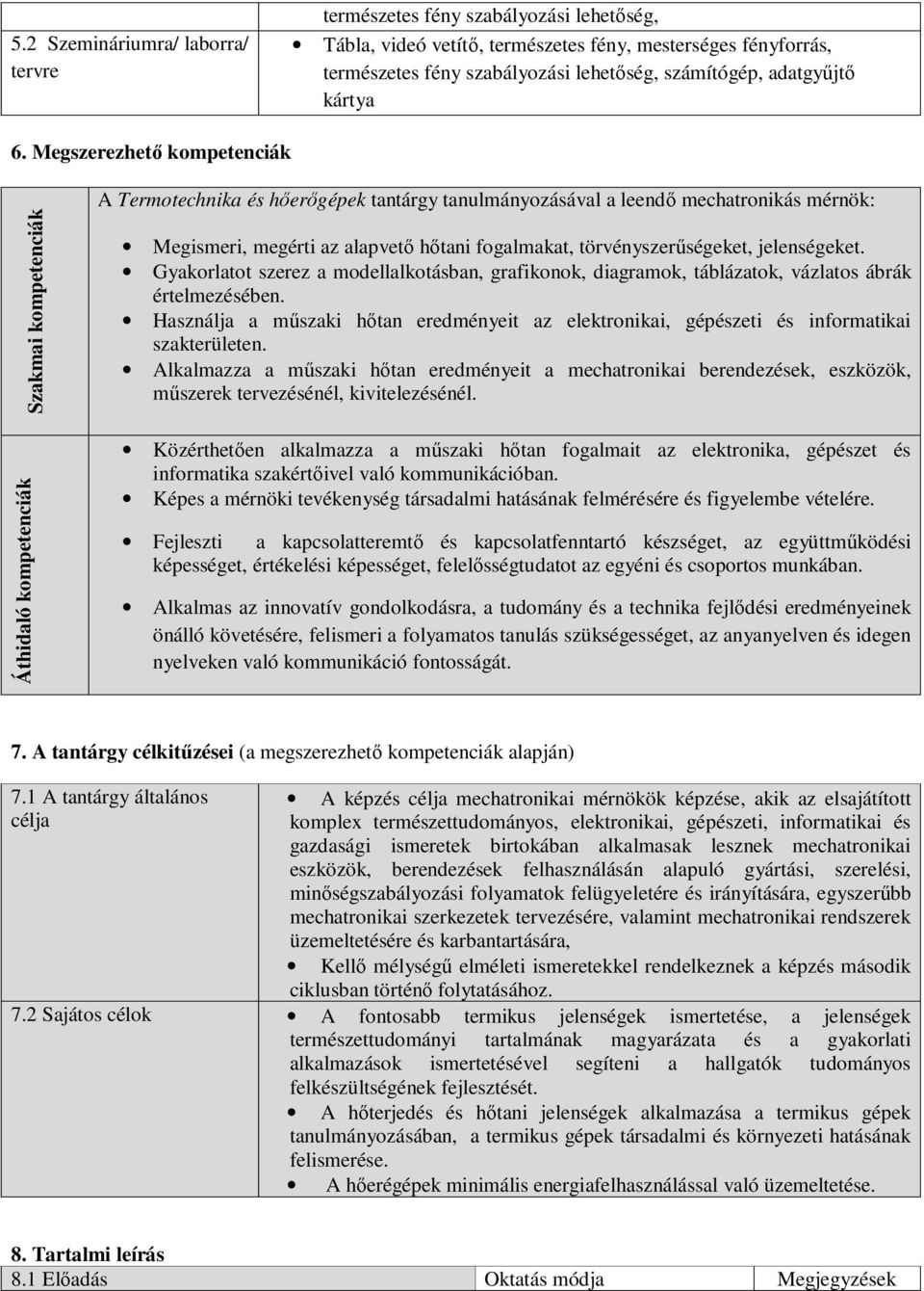 Megszerezhető kompetenciák Szakmai kompetenciák Áthidaló kompetenciák A Termotechnika és hőerőgépek tantárgy tanulmányozásával a leendő mechatronikás mérnök: Megismeri, megérti az alapvető hőtani