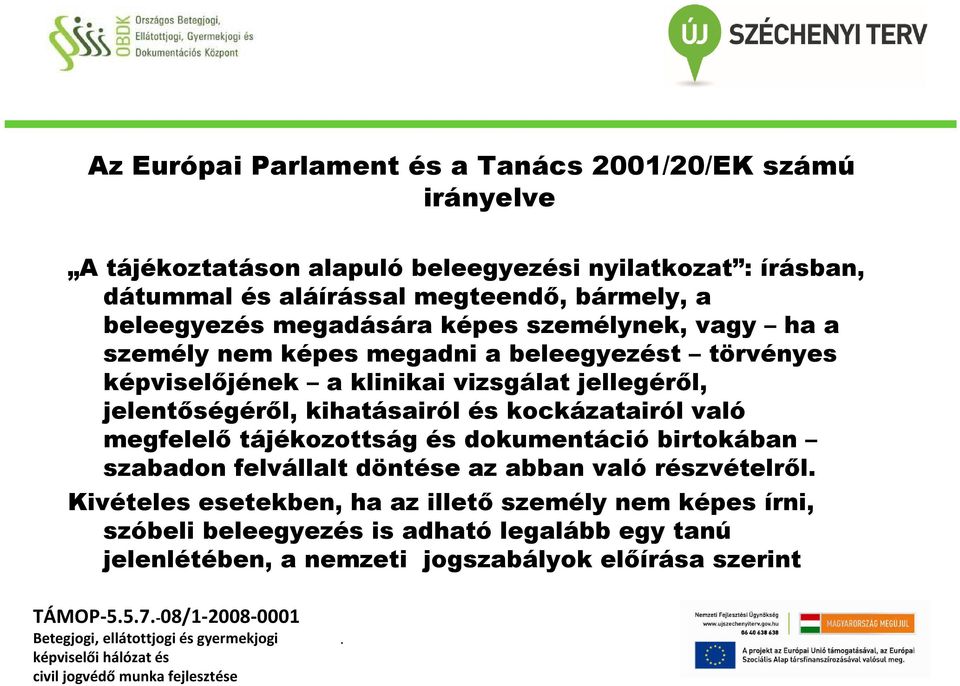 kihatásairól és kockázatairól való megfelelő tájékozottság és dokumentáció birtokában szabadon felvállalt döntése az abban való részvételről Kivételes esetekben, ha az