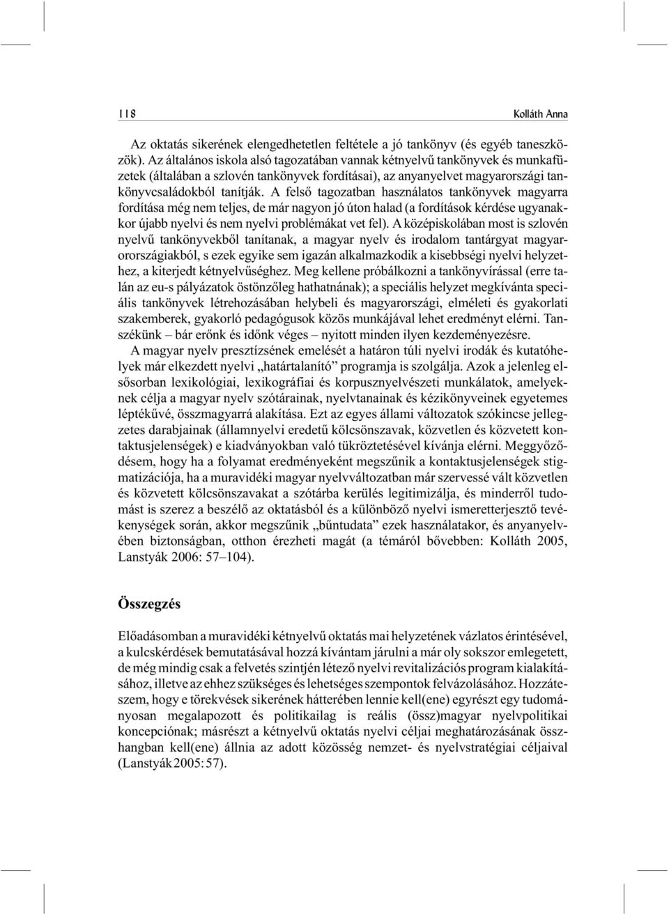 A felsõ tagozatban használatos tankönyvek magyarra fordítása még nem teljes, de már nagyon jó úton halad (a fordítások kérdése ugyanakkor újabb nyelvi és nem nyelvi problémákat vet fel).