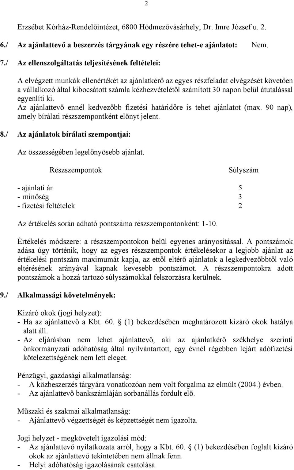 számított 30 napon belül átutalással egyenlíti ki. Az ajánlattevő ennél kedvezőbb fizetési határidőre is tehet ajánlatot (max. 90 nap), amely bírálati részszempontként előnyt jelent. 8.