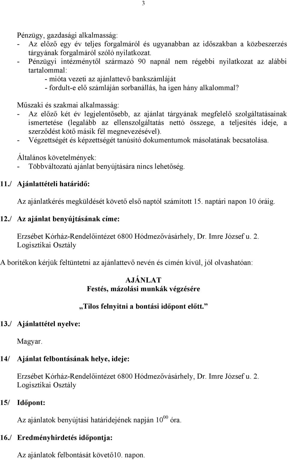 Műszaki és szakmai alkalmasság: - Az előző két év legjelentősebb, az ajánlat tárgyának megfelelő szolgáltatásainak ismertetése (legalább az ellenszolgáltatás nettó összege, a teljesítés ideje, a