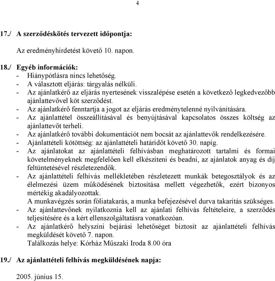 - Az ajánlattétel összeállításával és benyújtásával kapcsolatos összes költség az ajánlattevőt terheli. - Az ajánlatkérő további dokumentációt nem bocsát az ajánlattevők rendelkezésére.