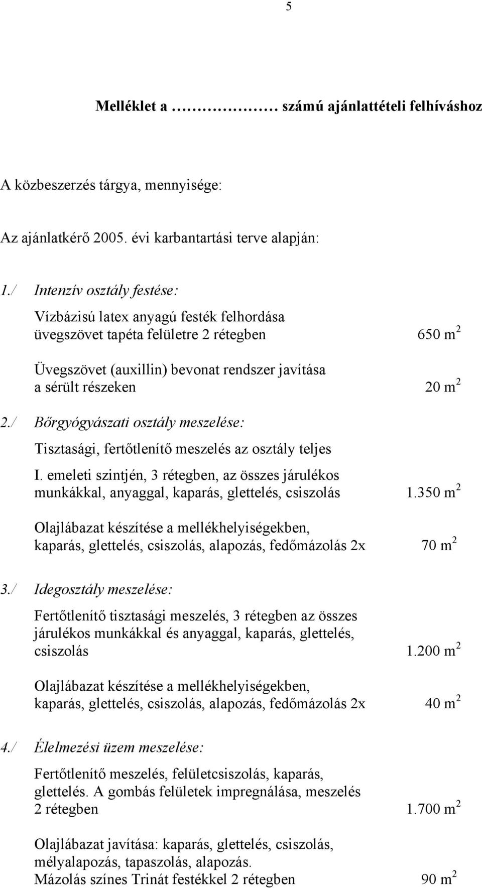 / Bőrgyógyászati osztály meszelése: Tisztasági, fertőtlenítő meszelés az osztály teljes I. emeleti szintjén, 3 rétegben, az összes járulékos munkákkal, anyaggal, kaparás, glettelés, csiszolás 1.