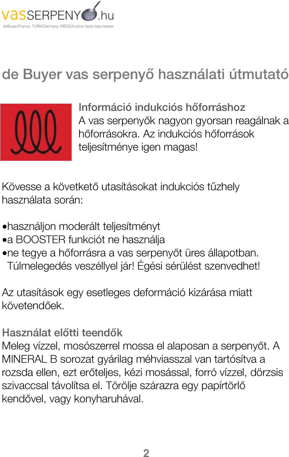 Túlmelegedés veszéllyel jár! Égési sérülést szenvedhet! Az utasítások egy esetleges deformáció kizárása miatt követendőőek.