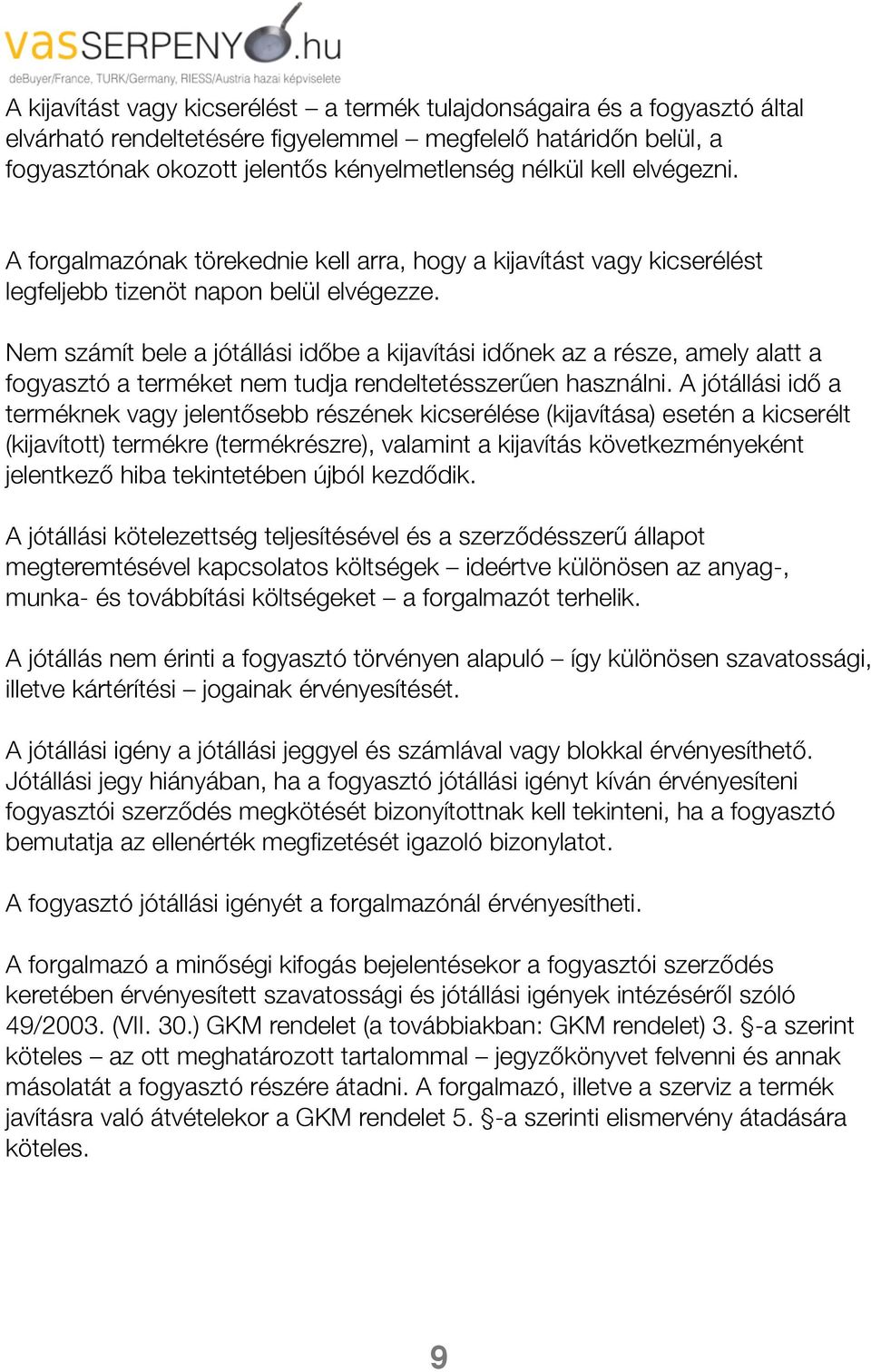 Nem számít bele a jótállási időőbe a kijavítási időőnek az a része, amely alatt a fogyasztó a terméket nem tudja rendeltetésszerűűen használni.