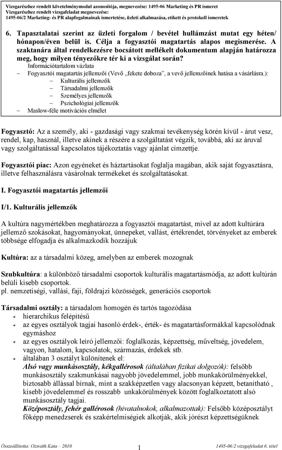 Célja a fogyasztói magatartás alapos megismerése. A szaktanára által rendelkezésre bocsátott mellékelt dokumentum alapján határozza meg, hogy milyen tényezőkre tér ki a vizsgálat során?