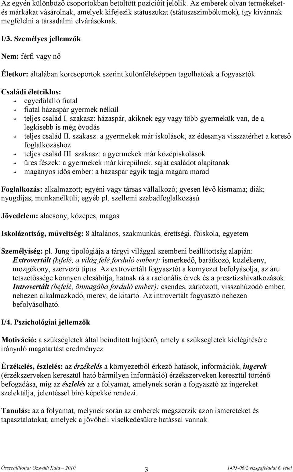 Személyes jellemzők Nem: férfi vagy nő Életkor: általában korcsoportok szerint különféleképpen tagolhatóak a fogyasztók Családi életciklus: egyedülálló fiatal fiatal házaspár gyermek nélkül teljes