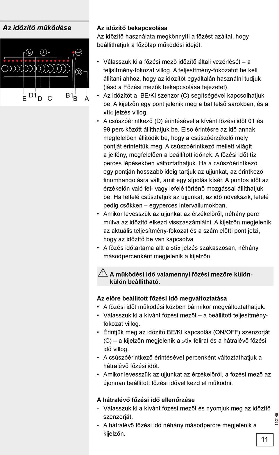 A teljesítmény-fokozatot be kell állítani ahhoz, hogy az időzítőt egyáltalán használni tudjuk (lásd a Főzési mezők bekapcsolása fejezetet).