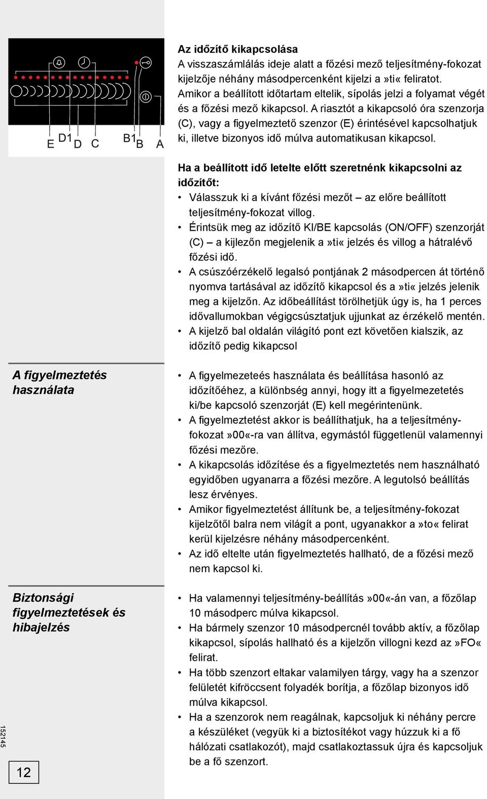 A riasztót a kikapcsoló óra szenzorja (C), vagy a fi gyelmeztető szenzor (E) érintésével kapcsolhatjuk ki, illetve bizonyos idő múlva automatikusan kikapcsol.