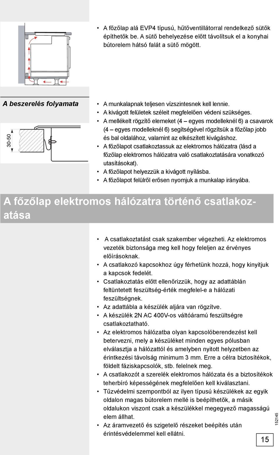 A mellékelt rögzítő elemeket (4 egyes modelleknél 6) a csavarok (4 egyes modelleknél 6) segítségével rögzítsük a főzőlap jobb és bal oldalához, valamint az elkészített kivágáshoz.