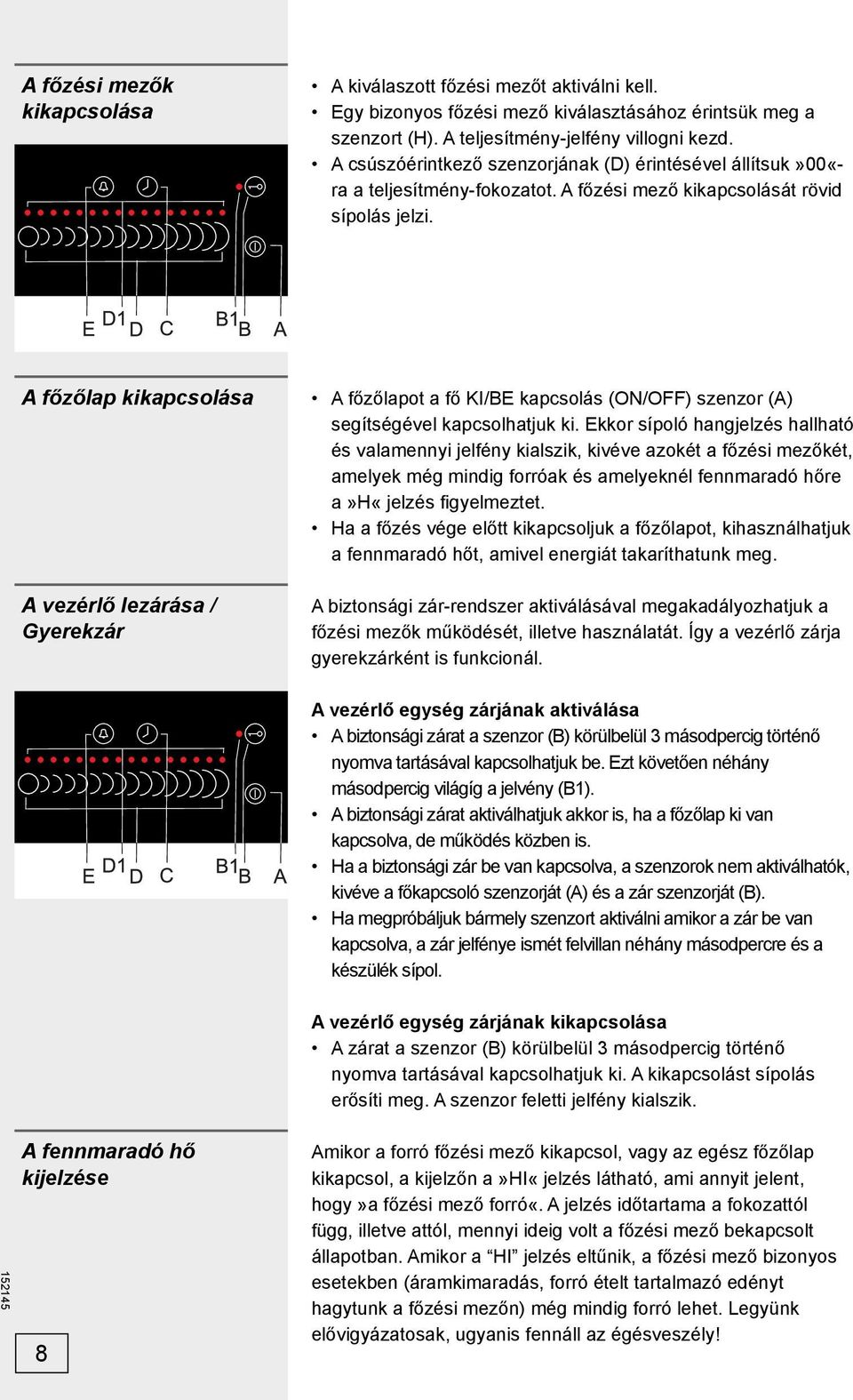 A főzőlap kikapcsolása A vezérlő lezárása / Gyerekzár A főzőlapot a fő KI/BE kapcsolás (ON/OFF) szenzor (A) segítségével kapcsolhatjuk ki.