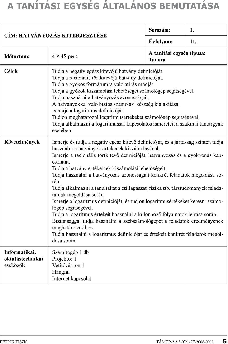 Tudja a racionális törtkitevőjű hatvány definícióját. Tudja a gyökös formátumra való átírás módját. Tudja a gyökök kiszámolási lehetőségét számológép segítségével.