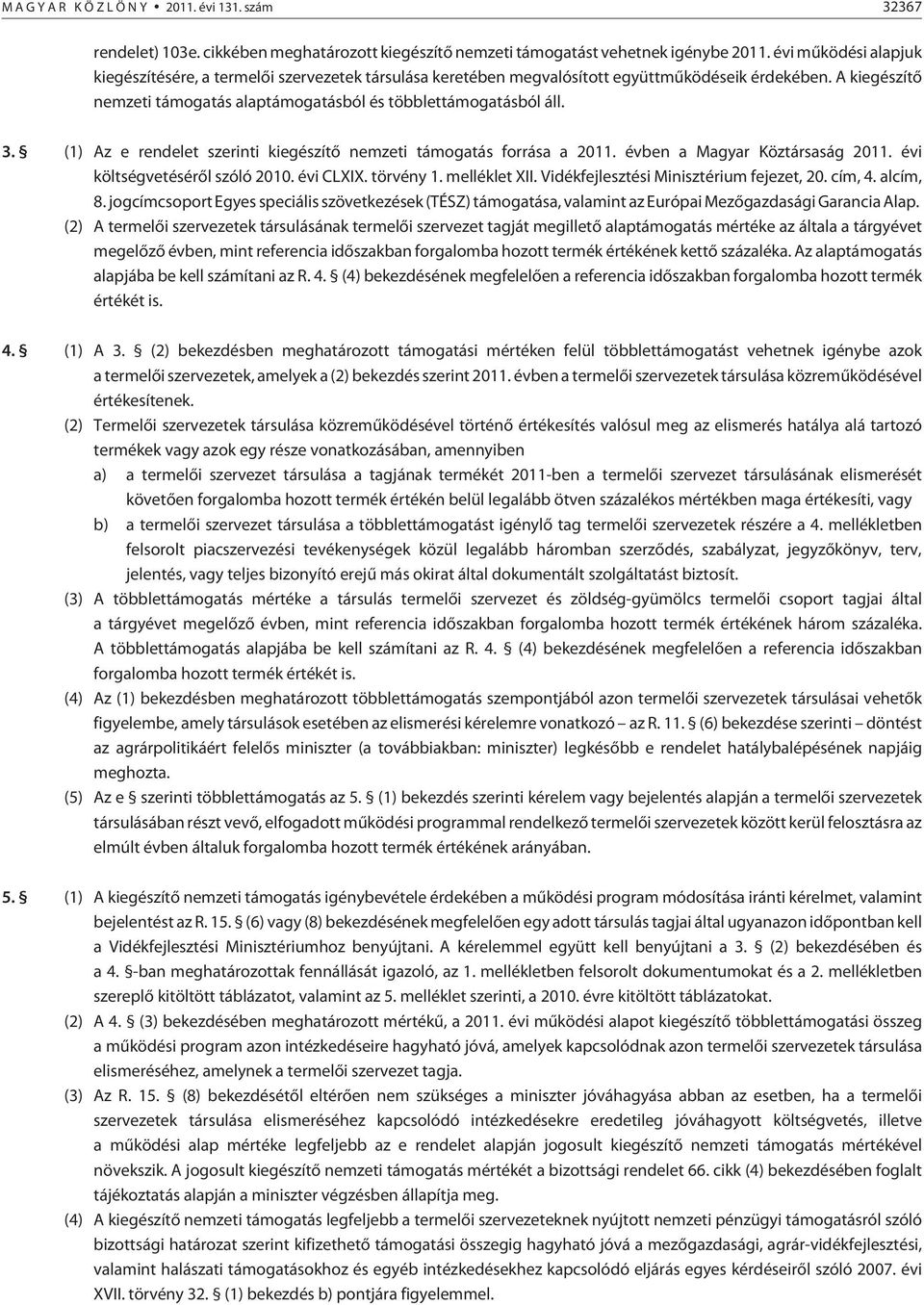 Az e rendelet szerinti kiegészítõ nemzeti támogatás forrása a 2011. évben a Magyar Köztársaság 2011. évi költségvetésérõl szóló 2010. évi CLXIX. törvény 1. melléklet XII.