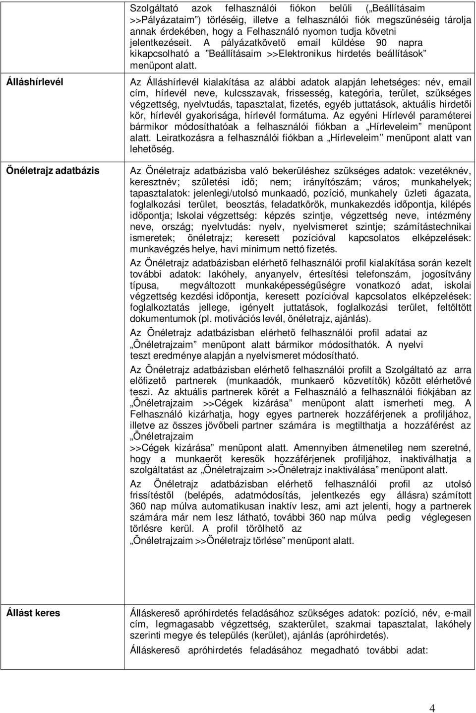 Az Álláshírlevél kialakítása az alábbi adatok alapján lehetséges: név, email cím, hírlevél neve, kulcsszavak, frissesség, kategória, terület, szükséges végzettség, nyelvtudás, tapasztalat, fizetés,