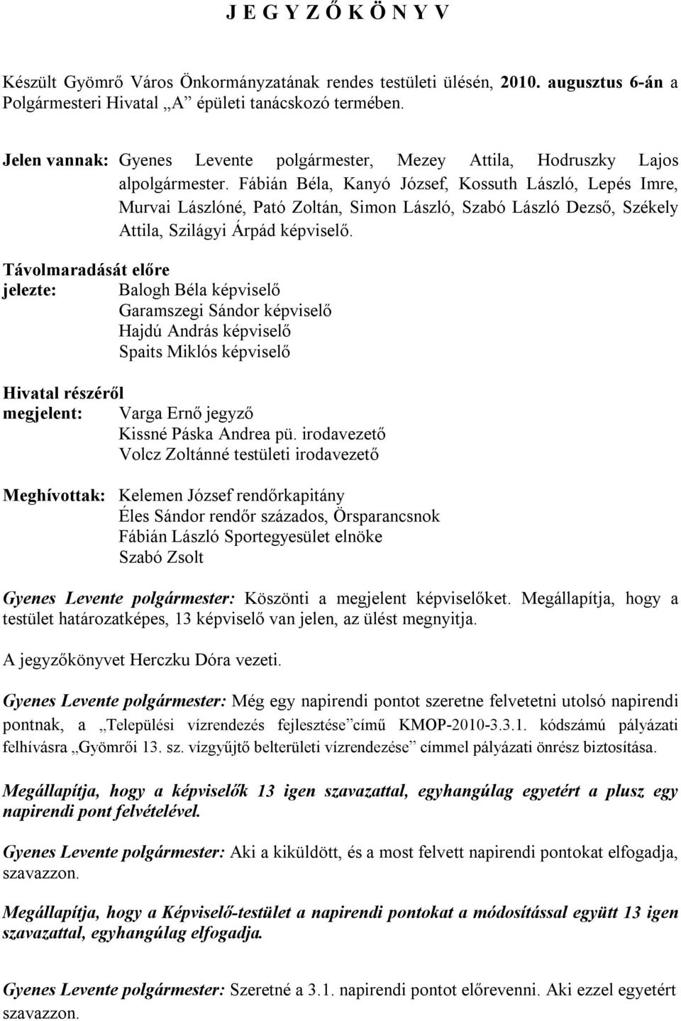 Fábián Béla, Kanyó József, Kossuth László, Lepés Imre, Murvai Lászlóné, Pató Zoltán, Simon László, Szabó László Dezső, Székely Attila, Szilágyi Árpád képviselő.