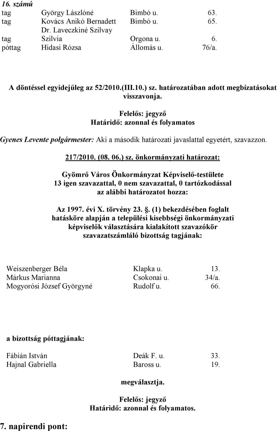 Felelős: jegyző Határidő: azonnal és folyamatos Gyenes Levente polgármester: Aki a második határozati javaslattal egyetért, szavazzon. 217/2010. (08. 06.) sz.