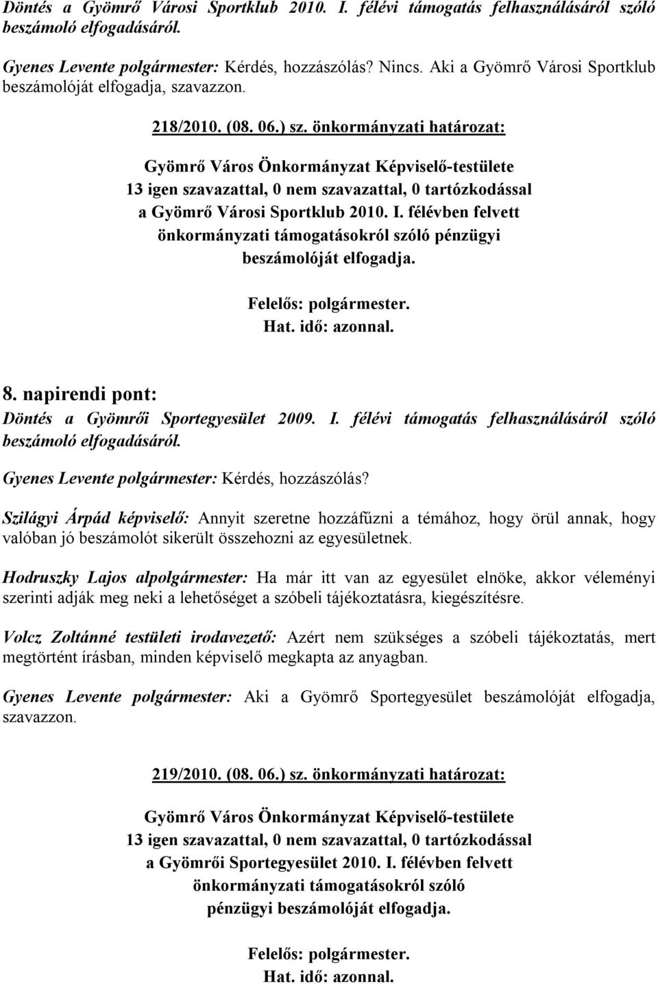 félévben felvett önkormányzati támogatásokról szóló pénzügyi beszámolóját elfogadja. 8. napirendi pont: Döntés a Gyömrői Sportegyesület 2009. I.