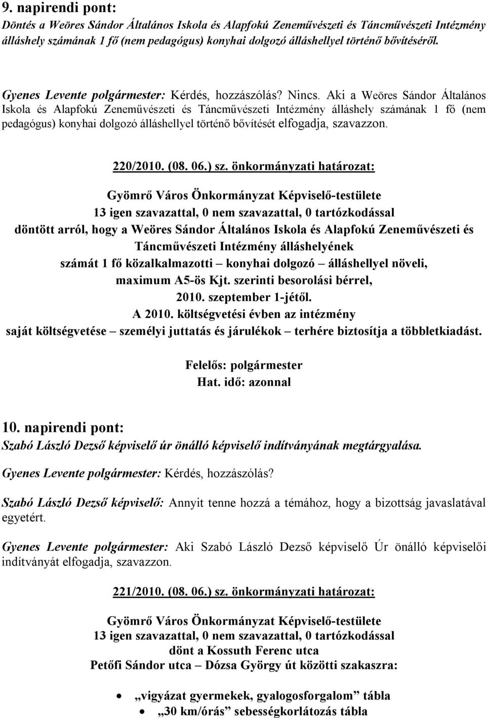 Aki a Weöres Sándor Általános Iskola és Alapfokú Zeneművészeti és Táncművészeti Intézmény álláshely számának 1 fő (nem pedagógus) konyhai dolgozó álláshellyel történő bővítését elfogadja, szavazzon.