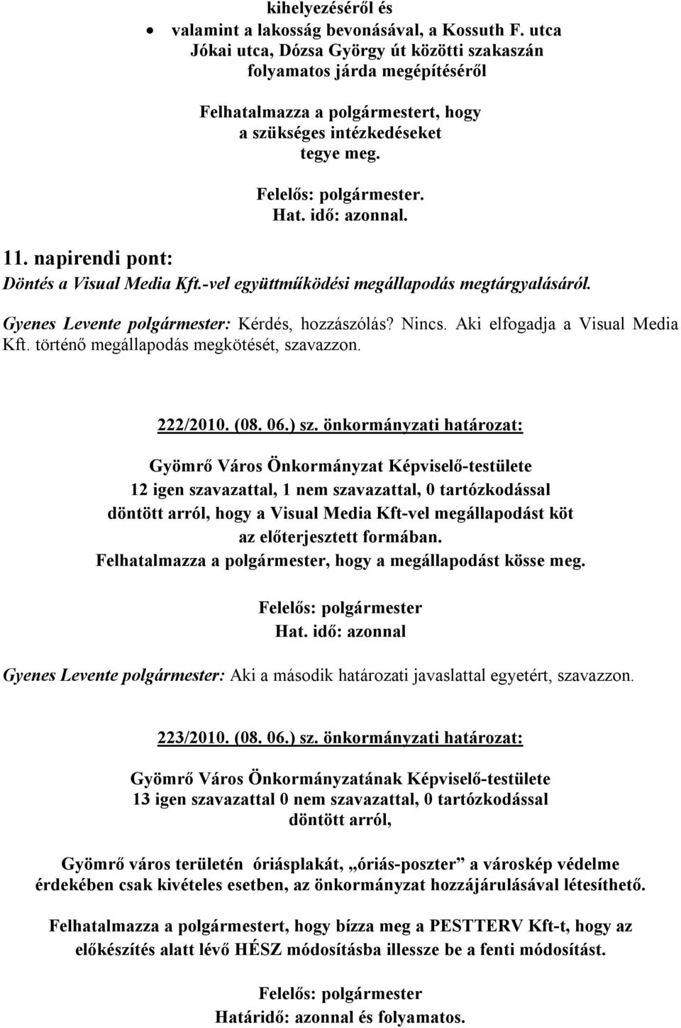 napirendi pont: Döntés a Visual Media Kft.-vel együttműködési megállapodás megtárgyalásáról. Gyenes Levente polgármester: Kérdés, hozzászólás? Nincs. Aki elfogadja a Visual Media Kft.