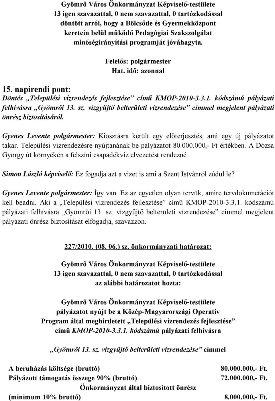 vízgyűjtő belterületi vízrendezése címmel megjelent pályázati önrész biztosításáról. Gyenes Levente polgármester: Kiosztásra került egy előterjesztés, ami egy új pályázatot takar.