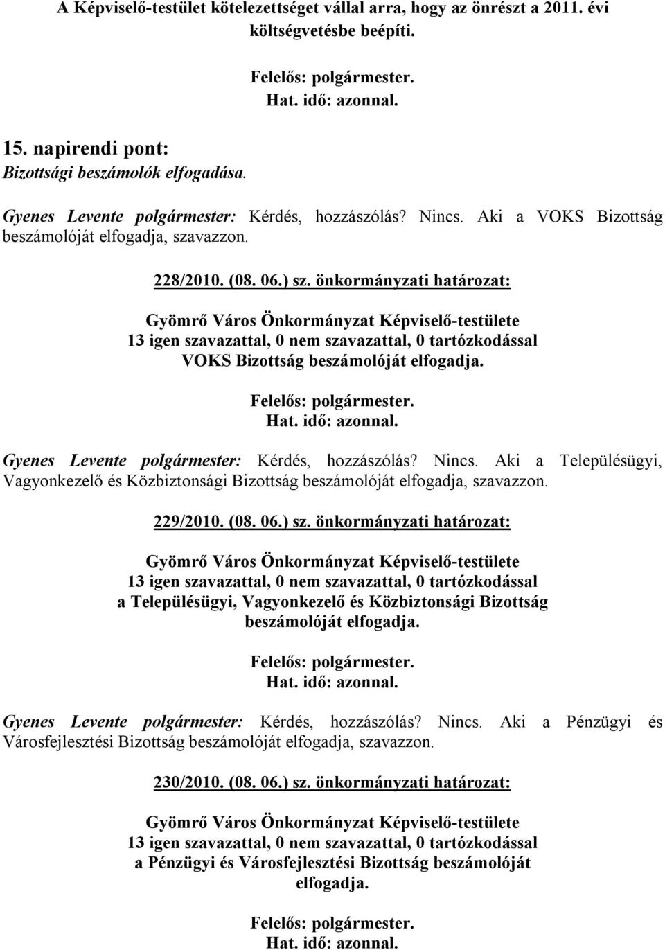 Gyenes Levente polgármester: Kérdés, hozzászólás? Nincs. Aki a Településügyi, Vagyonkezelő és Közbiztonsági Bizottság beszámolóját elfogadja, szavazzon. 229/2010. (08. 06.) sz.