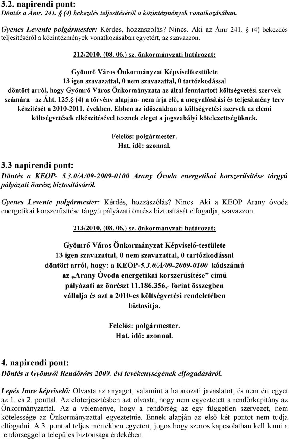 önkormányzati határozat: Gyömrő Város Önkormányzat Képviselőtestülete döntött arról, hogy Gyömrő Város Önkormányzata az által fenntartott költségvetési szervek számára az Áht. 125.