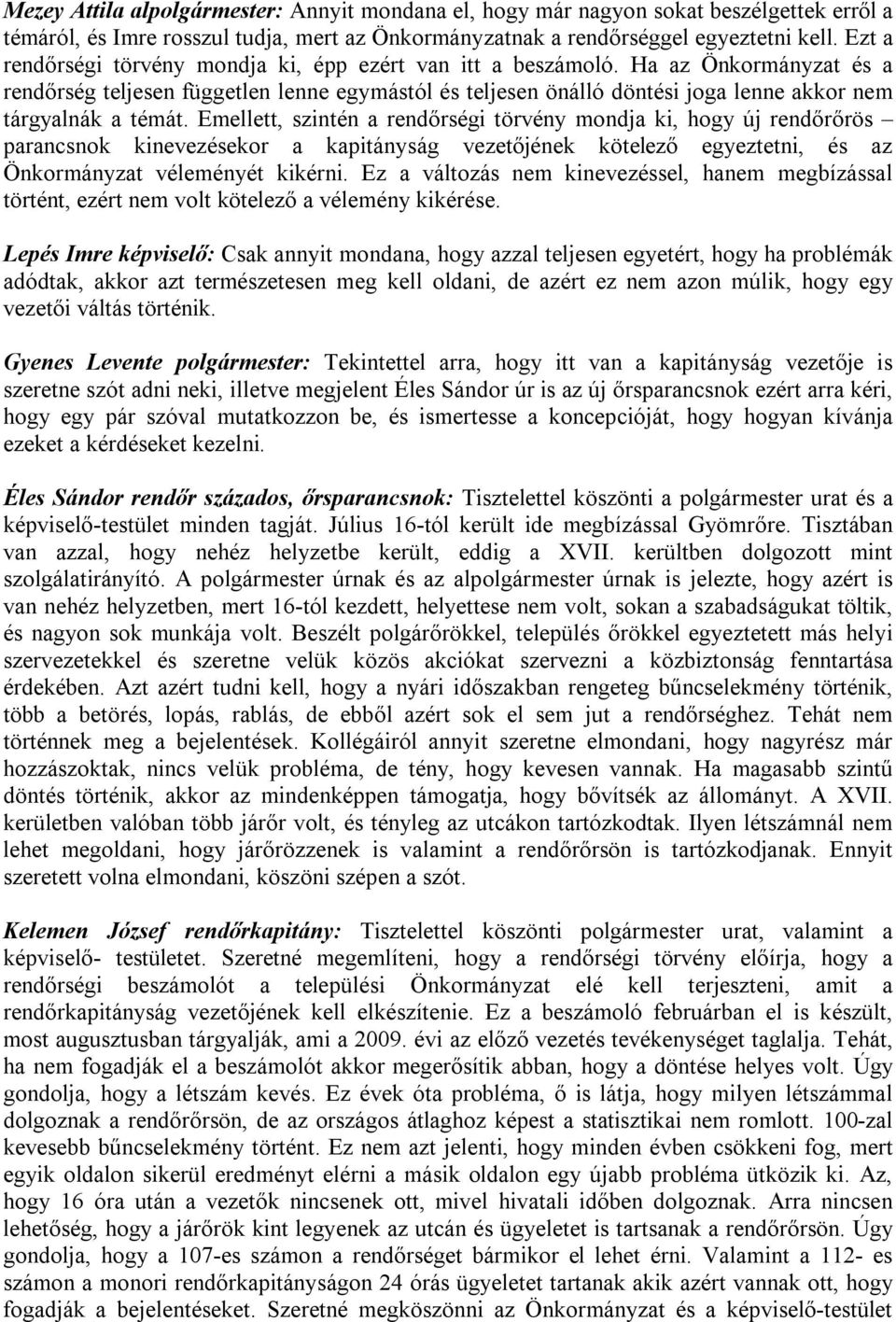 Ha az Önkormányzat és a rendőrség teljesen független lenne egymástól és teljesen önálló döntési joga lenne akkor nem tárgyalnák a témát.
