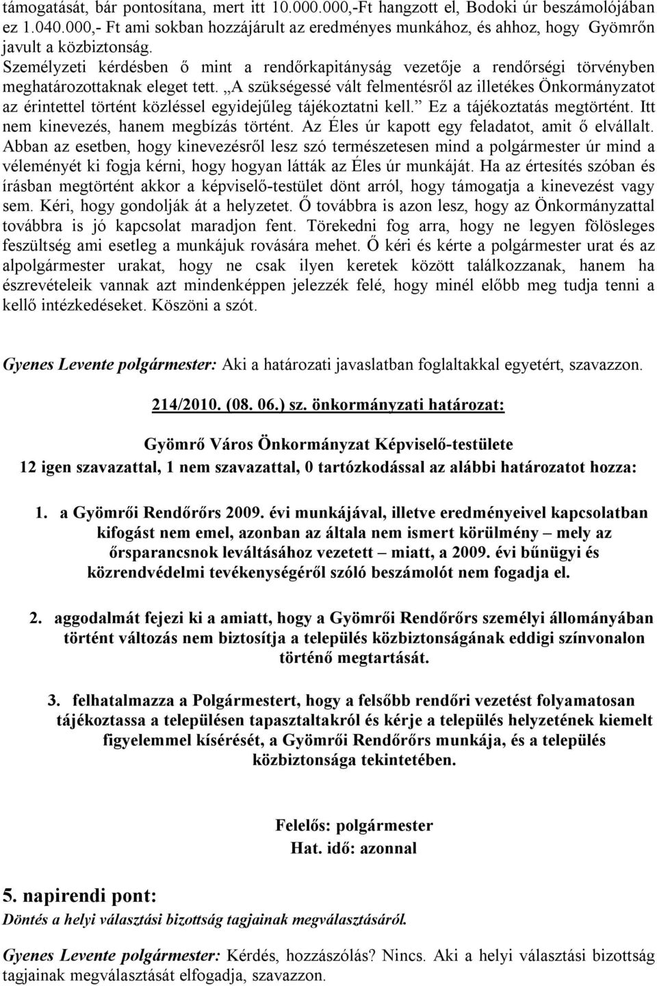 Személyzeti kérdésben ő mint a rendőrkapitányság vezetője a rendőrségi törvényben meghatározottaknak eleget tett.