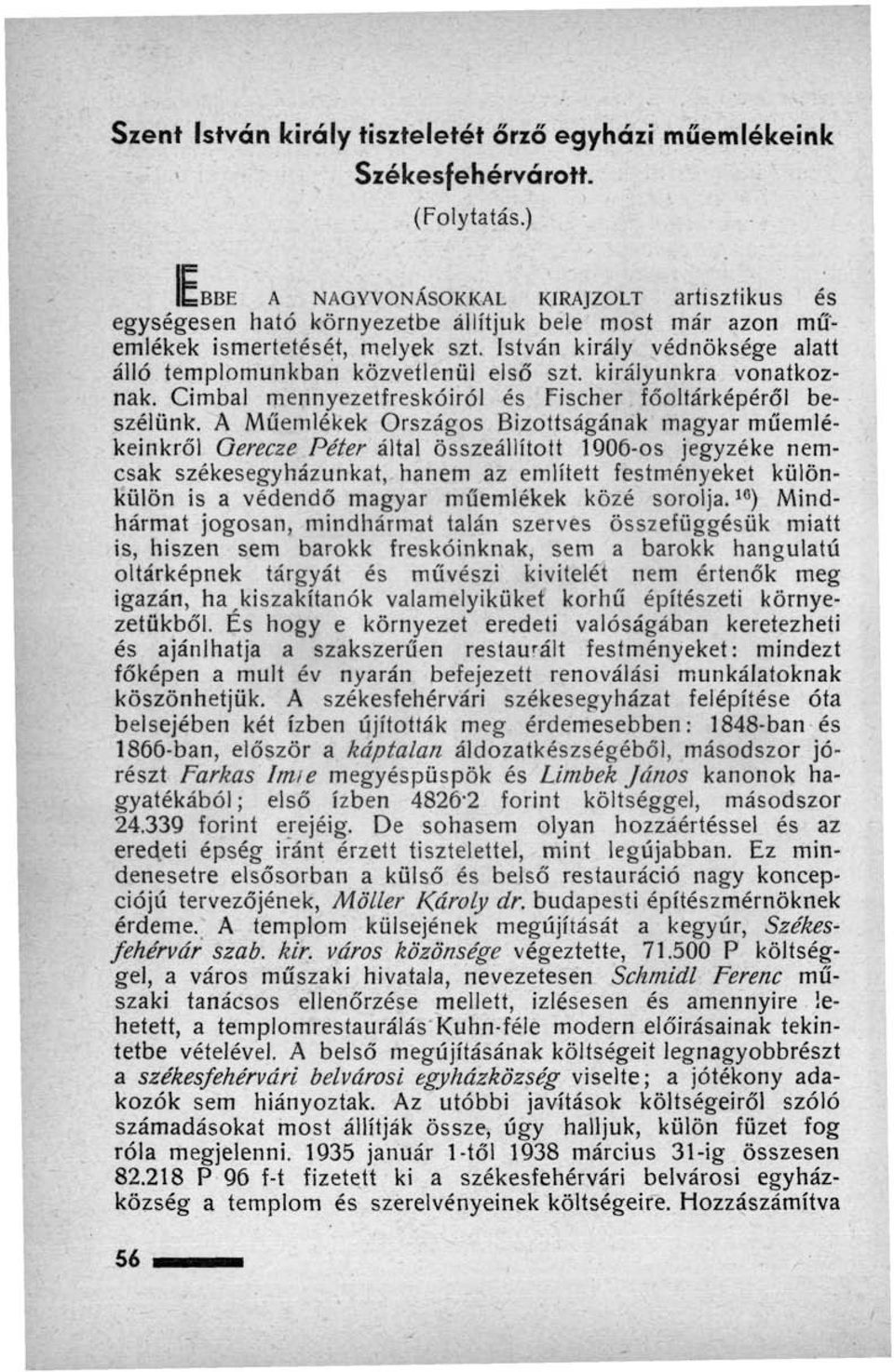 István király védnöksége alatt álló templomunkban közvetlenül első szt. királyunkra vonatkoznak. Cimbal mennyezetfreskóiról és Fischer főoltárképéről beszélünk.