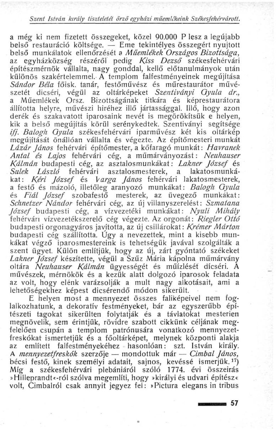előtanulmányok után különös szakértelemmel. A templom falfestményeinek megújítása Sándor Béla főisk. tanár, festőművész és műrestaurátor művészetét dicséri, végül az oltárképeket Szentiványi Qyula dr.