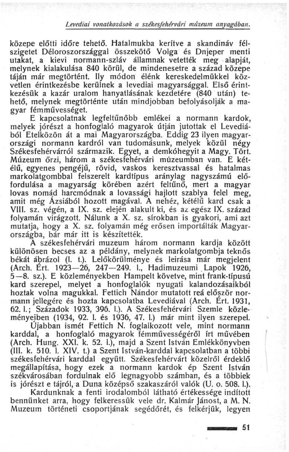 mindenesetre a század közepe táján már megtörtént. Ily módon élénk kereskedelmükkel közvetlen érintkezésbe kerülnek a levediai magyarsággal.