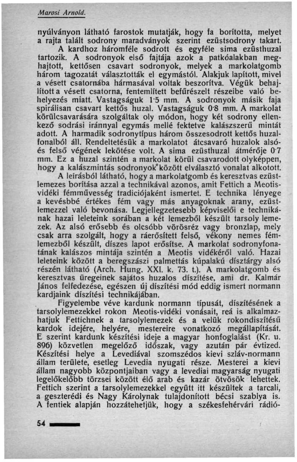 A sodronyok első fajtája azok a patkóalakban meghajtott, kettősen csavart sodronyok, melyek a markolatgomb három tagozatát választották el egymástól.