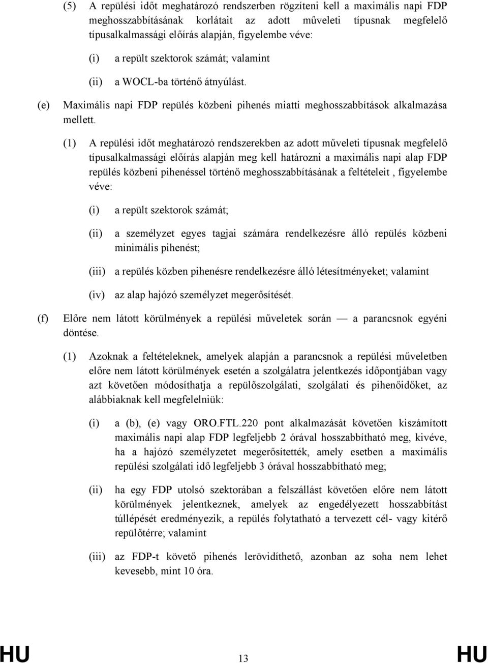 (1) A repülési időt meghatározó rendszerekben az adott műveleti típusnak megfelelő típusalkalmassági előírás alapján meg kell határozni a maximális napi alap FDP repülés közbeni pihenéssel történő