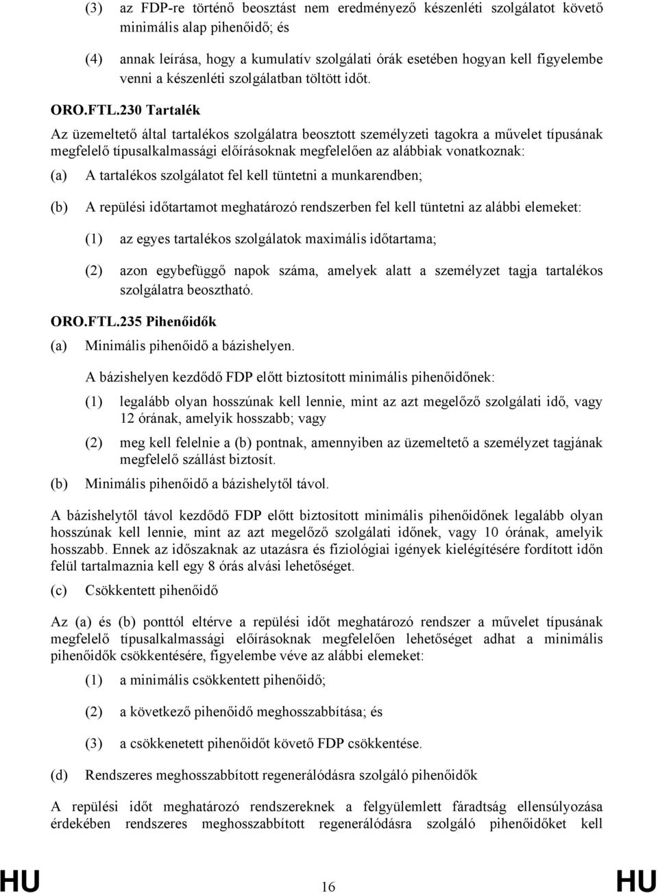 230 Tartalék Az üzemeltető által tartalékos szolgálatra beosztott személyzeti tagokra a művelet típusának megfelelő típusalkalmassági előírásoknak megfelelően az alábbiak vonatkoznak: (a) A