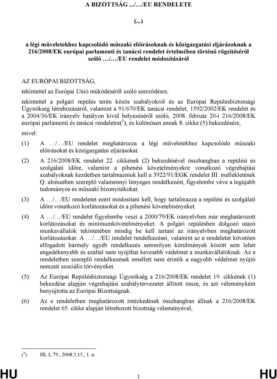 módosításáról AZ EURÓPAI BIZOTTSÁG, tekintettel az Európai Unió működéséről szóló szerződésre, tekintettel a polgári repülés terén közös szabályokról és az Európai Repülésbiztonsági Ügynökség