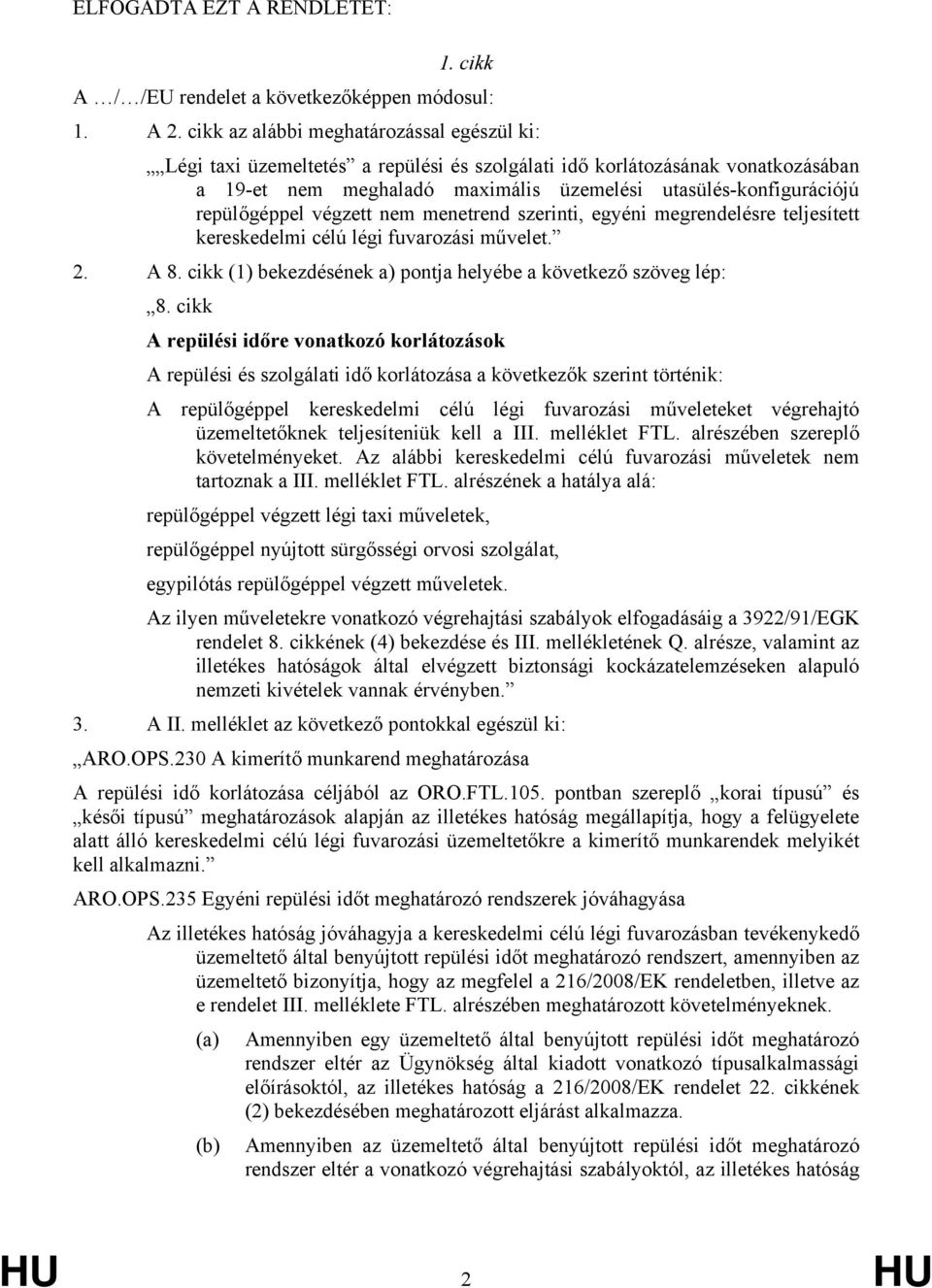 repülőgéppel végzett nem menetrend szerinti, egyéni megrendelésre teljesített kereskedelmi célú légi fuvarozási művelet. 2. A 8. cikk (1) bekezdésének a) pontja helyébe a következő szöveg lép: 8.