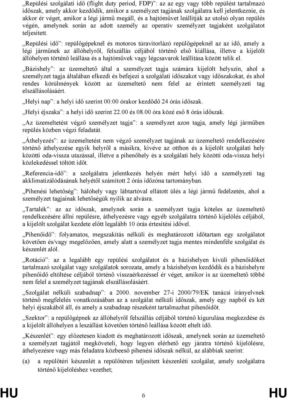 Repülési idő : repülőgépeknél és motoros túravitorlázó repülőgépeknél az az idő, amely a légi járműnek az állóhelyről, felszállás céljából történő első kiállása, illetve a kijelölt állóhelyen történő