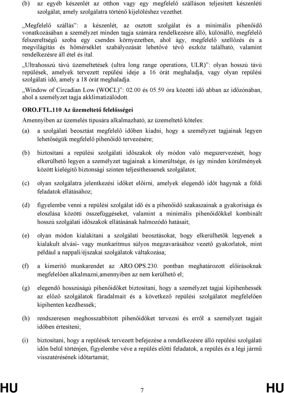 csendes környezetben, ahol ágy, megfelelő szellőzés és a megvilágítás és hőmérséklet szabályozását lehetővé tévő eszköz található, valamint rendelkezésre áll étel és ital.